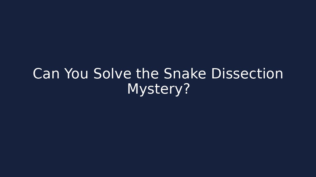 Can You Solve the Snake Dissection Mystery?
