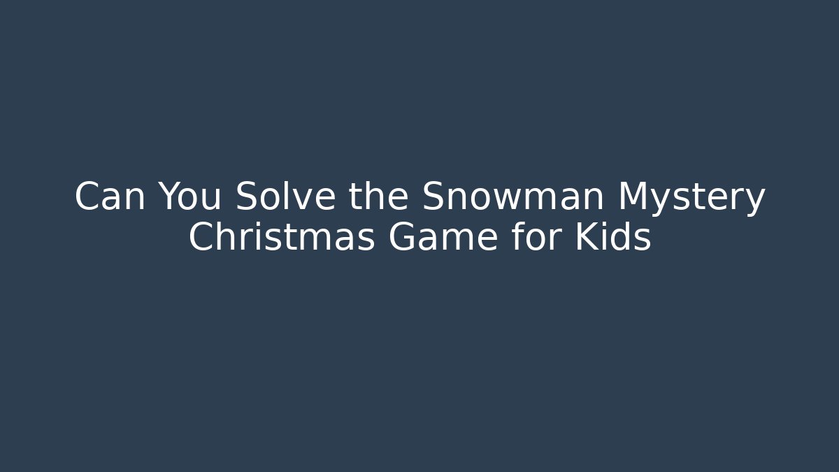Can You Solve the Snowman Mystery Christmas Game for Kids