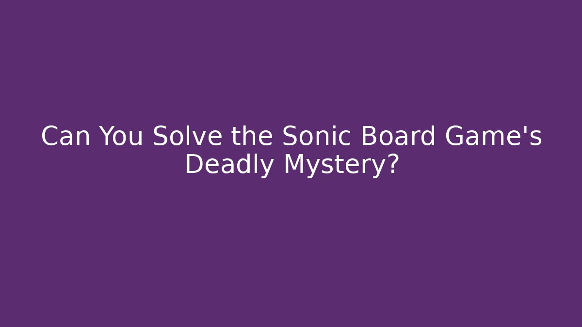 Can You Solve the Sonic Board Game's Deadly Mystery?