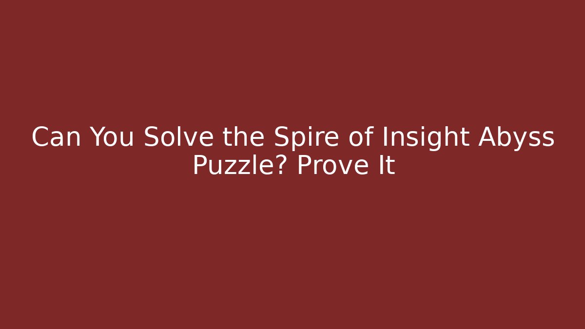 Can You Solve the Spire of Insight Abyss Puzzle? Prove It