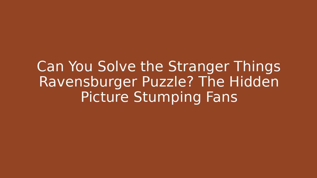 Can You Solve the Stranger Things Ravensburger Puzzle? The Hidden Picture Stumping Fans