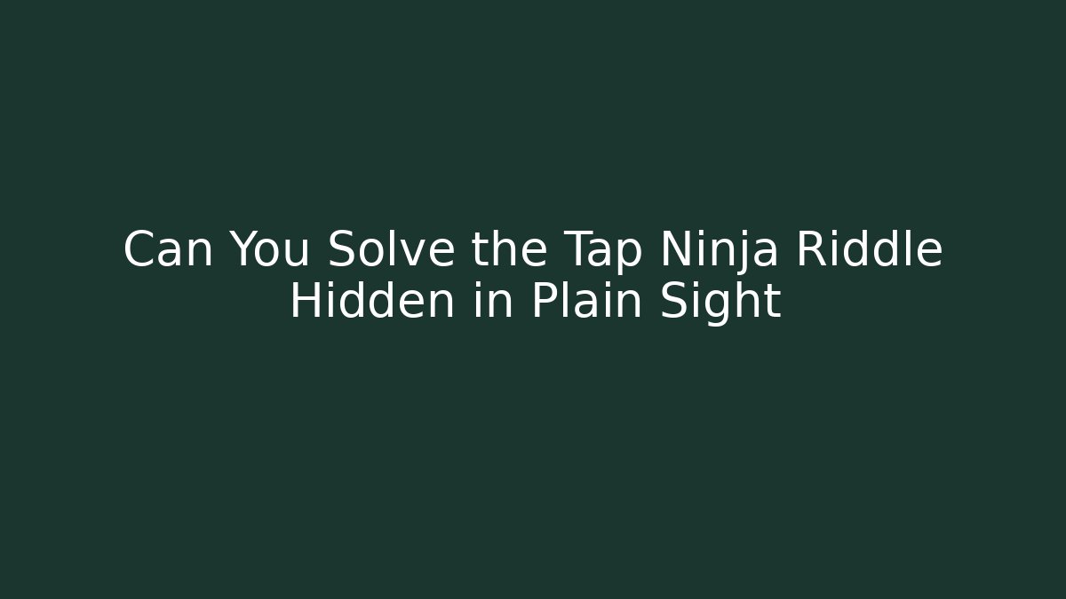 Can You Solve the Tap Ninja Riddle Hidden in Plain Sight - Critter Realm