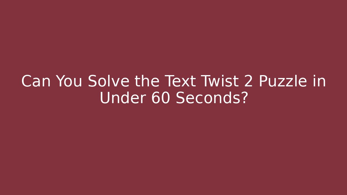 Can You Solve the Text Twist 2 Puzzle in Under 60 Seconds? - Critter Realm