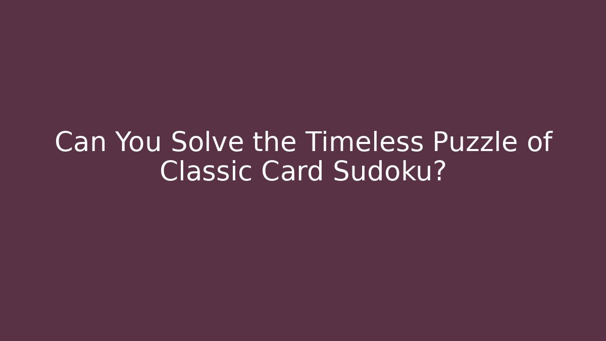 Can You Solve the Timeless Puzzle of Classic Card Sudoku?