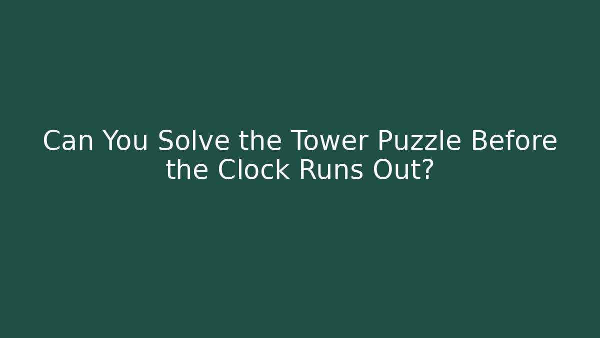 Can You Solve the Tower Puzzle Before the Clock Runs Out?
