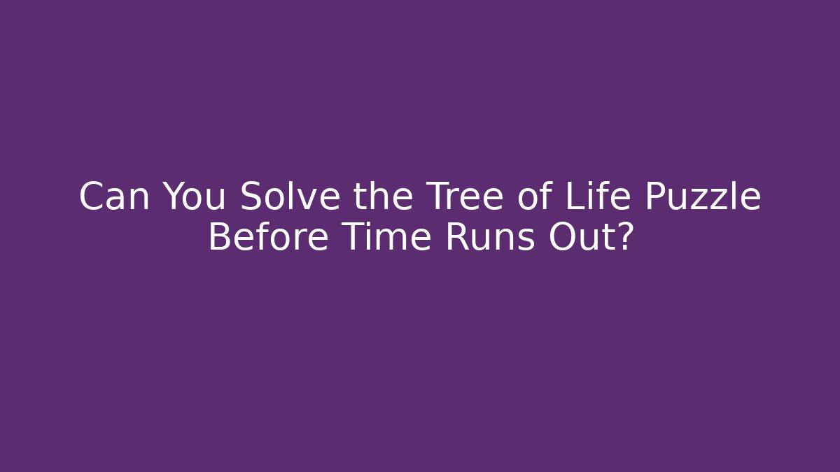Can You Solve the Tree of Life Puzzle Before Time Runs Out?