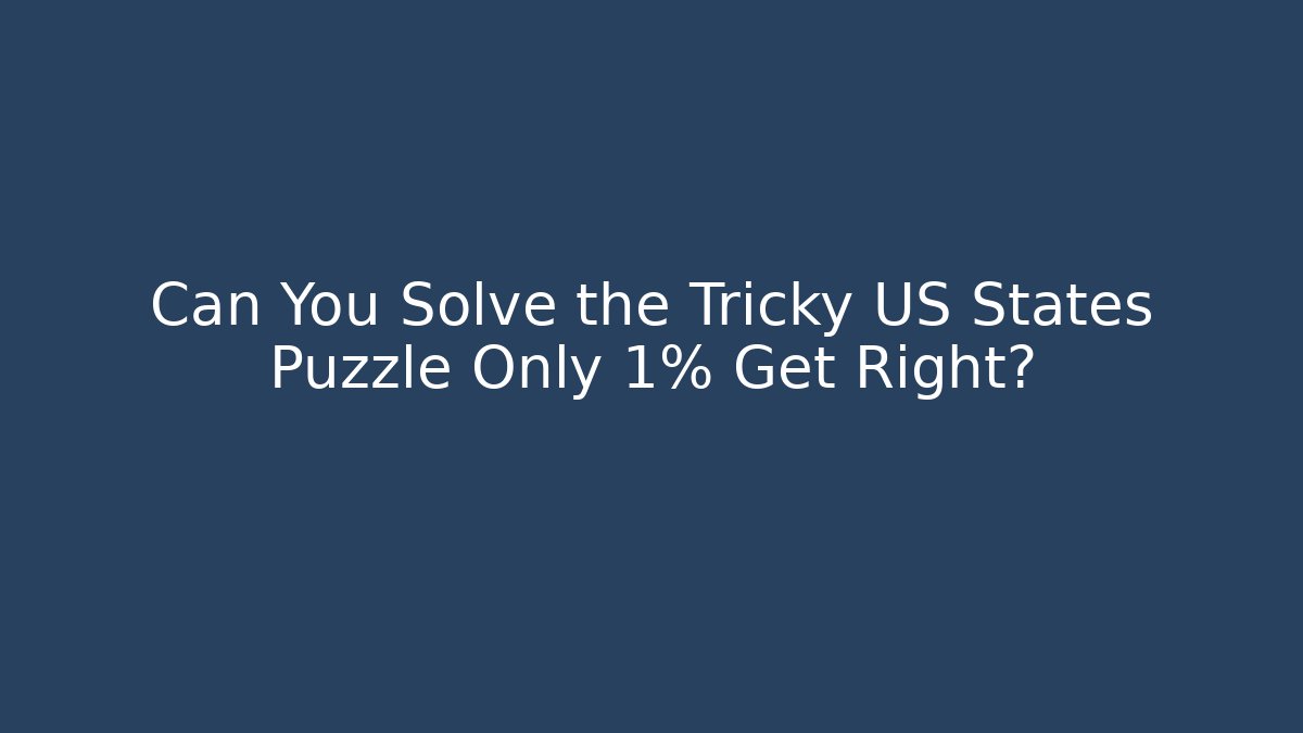 Can You Solve the Tricky US States Puzzle Only 1% Get Right?