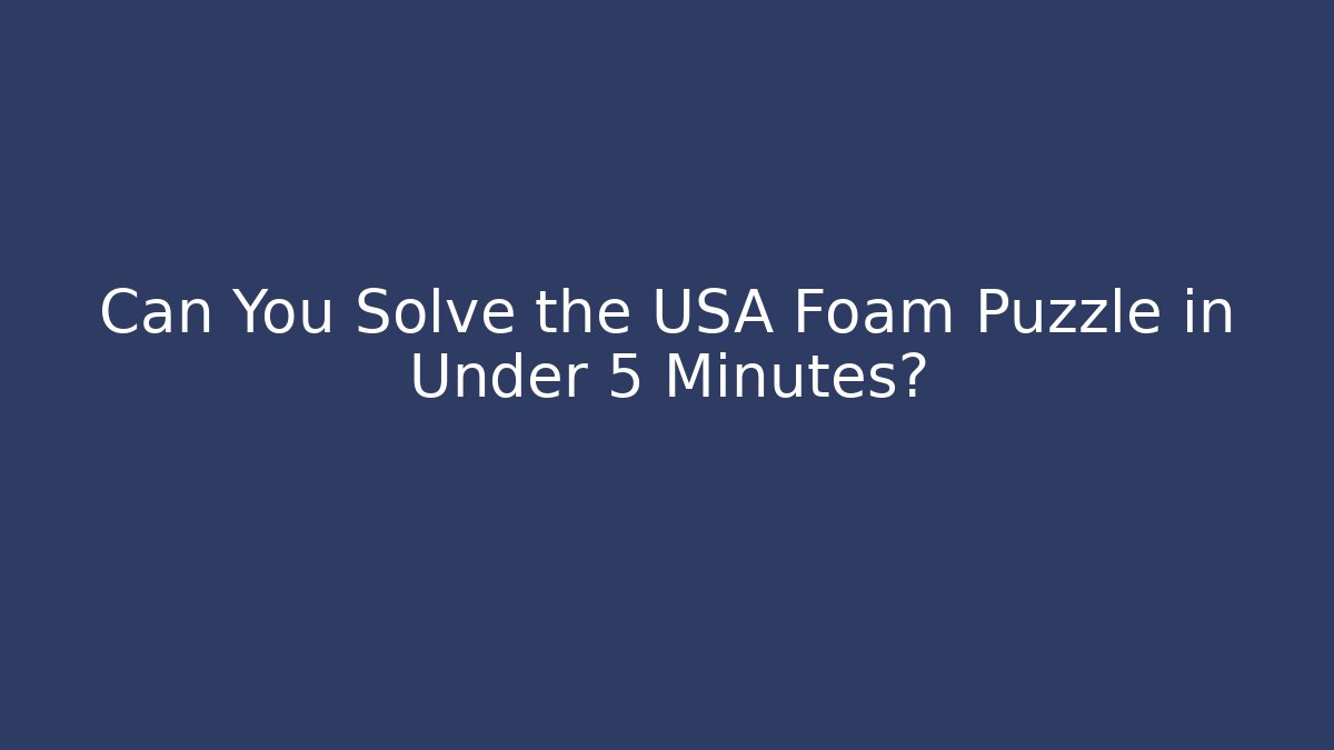 Can You Solve the USA Foam Puzzle in Under 5 Minutes?