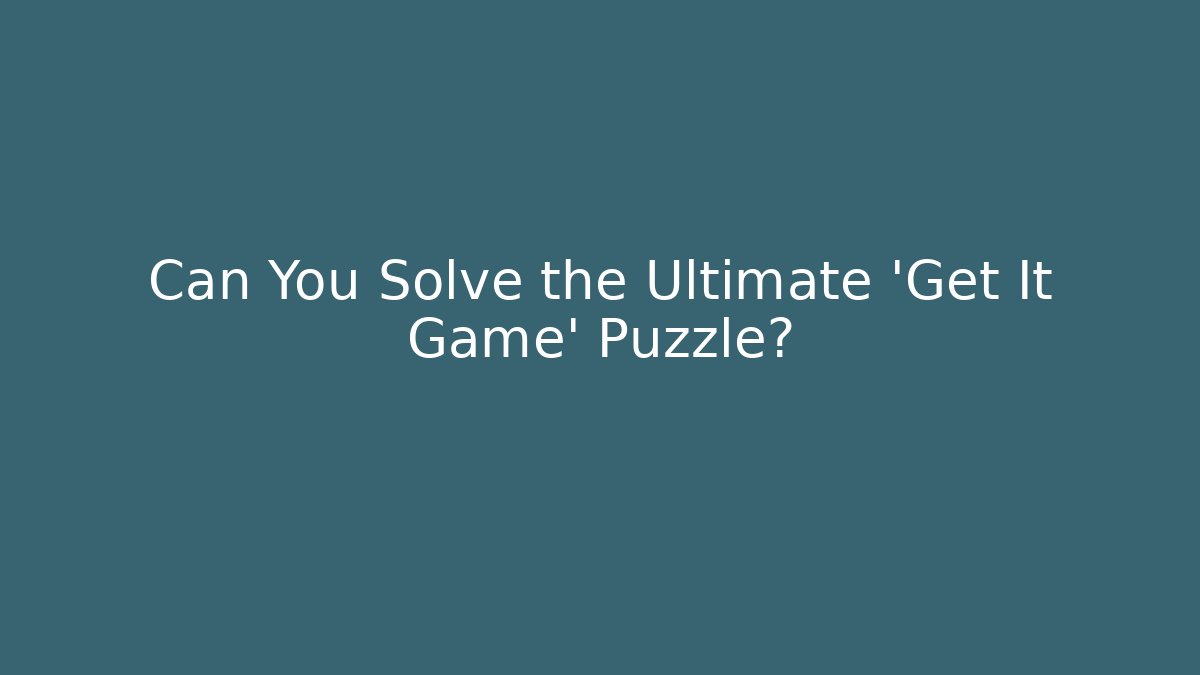 Can You Solve the Ultimate 'Get It Game' Puzzle?