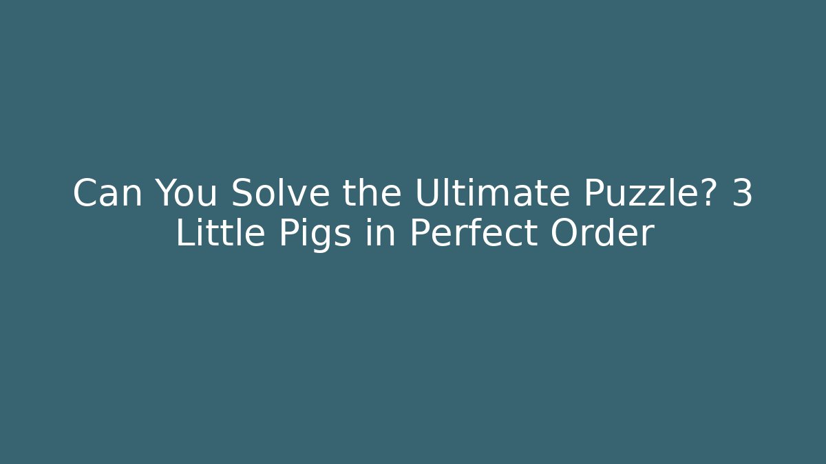 Can You Solve the Ultimate Puzzle? 3 Little Pigs in Perfect Order - Critter Realm