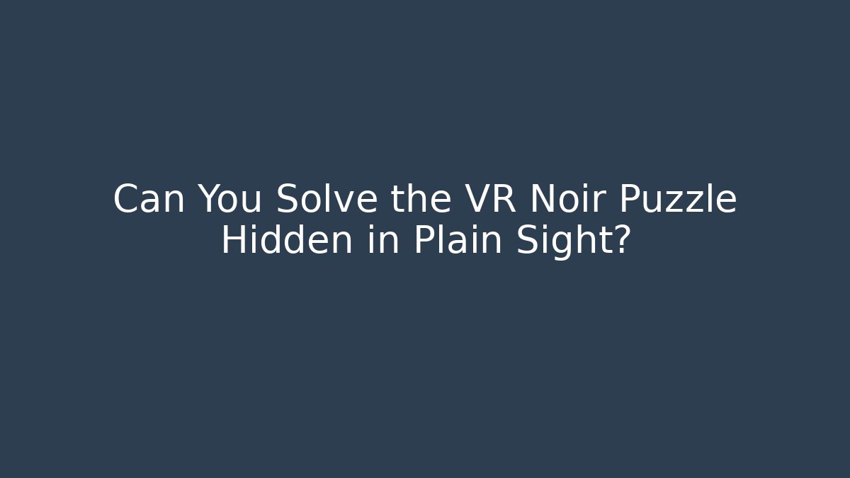 Can You Solve the VR Noir Puzzle Hidden in Plain Sight? - Critter Realm