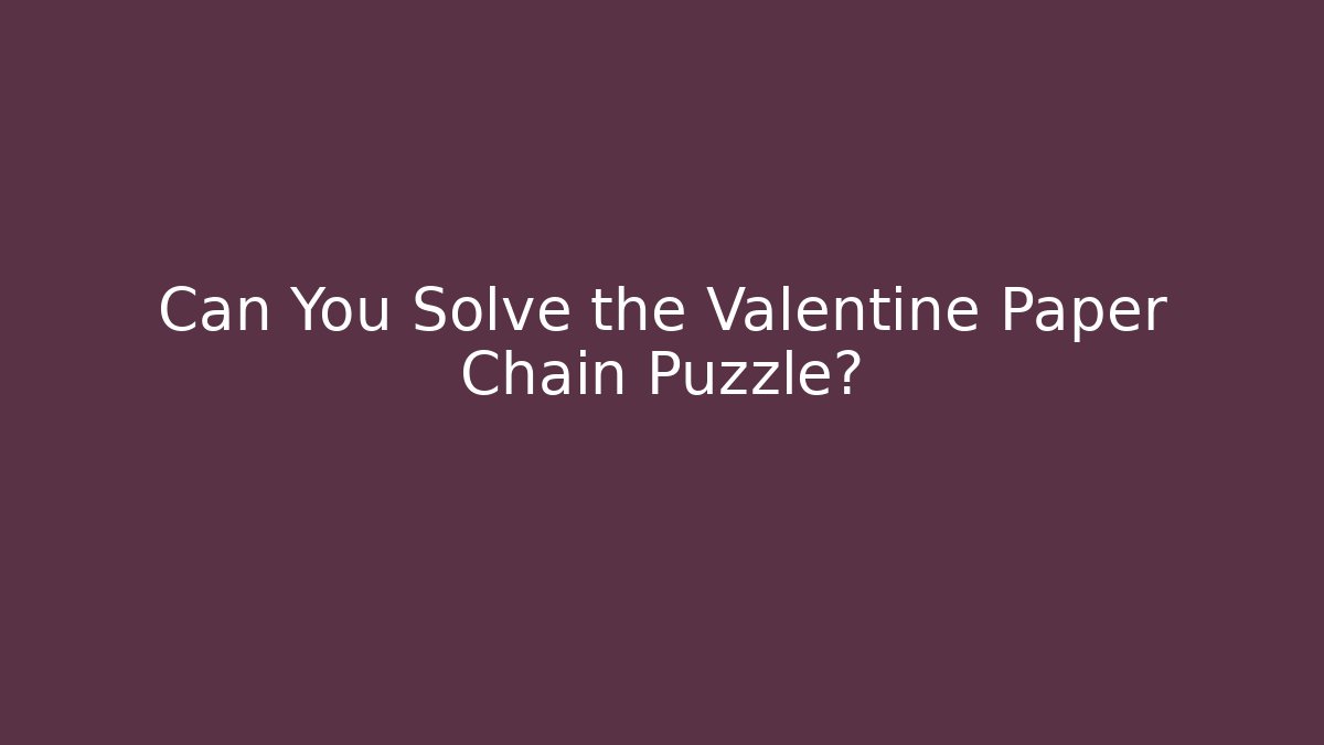Can You Solve the Valentine Paper Chain Puzzle? - Critter Realm