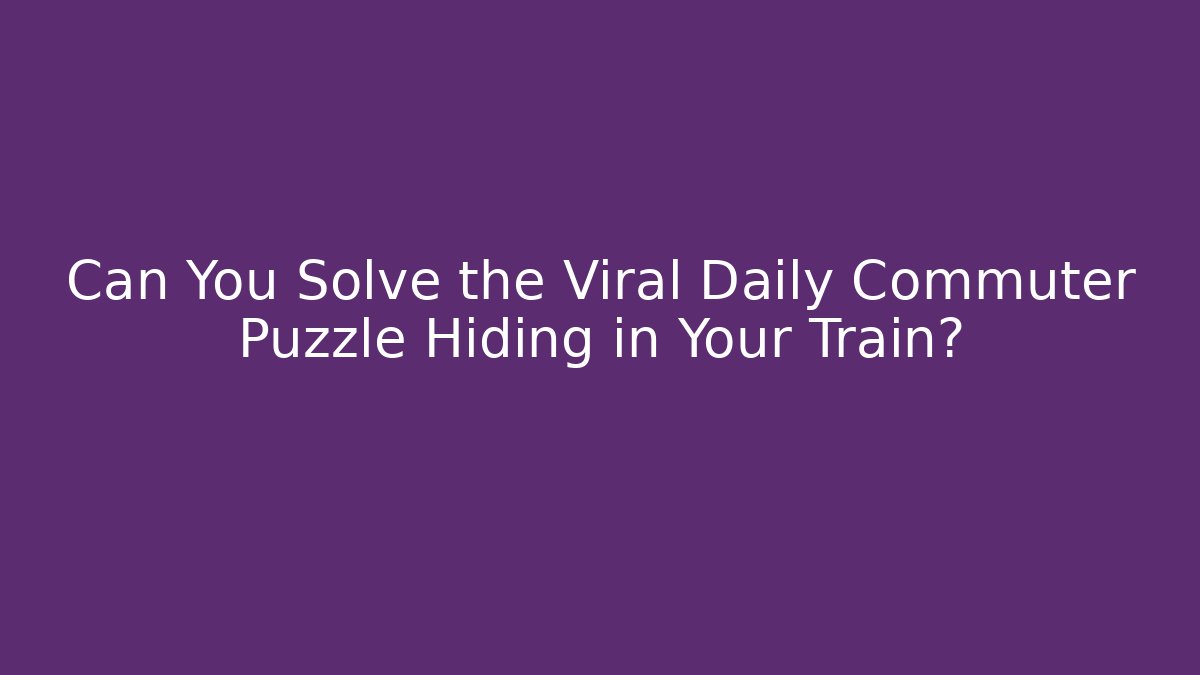 Can You Solve the Viral Daily Commuter Puzzle Hiding in Your Train?