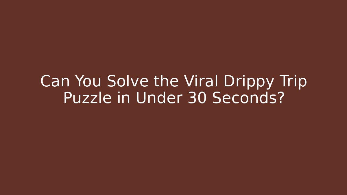 Can You Solve the Viral Drippy Trip Puzzle in Under 30 Seconds?