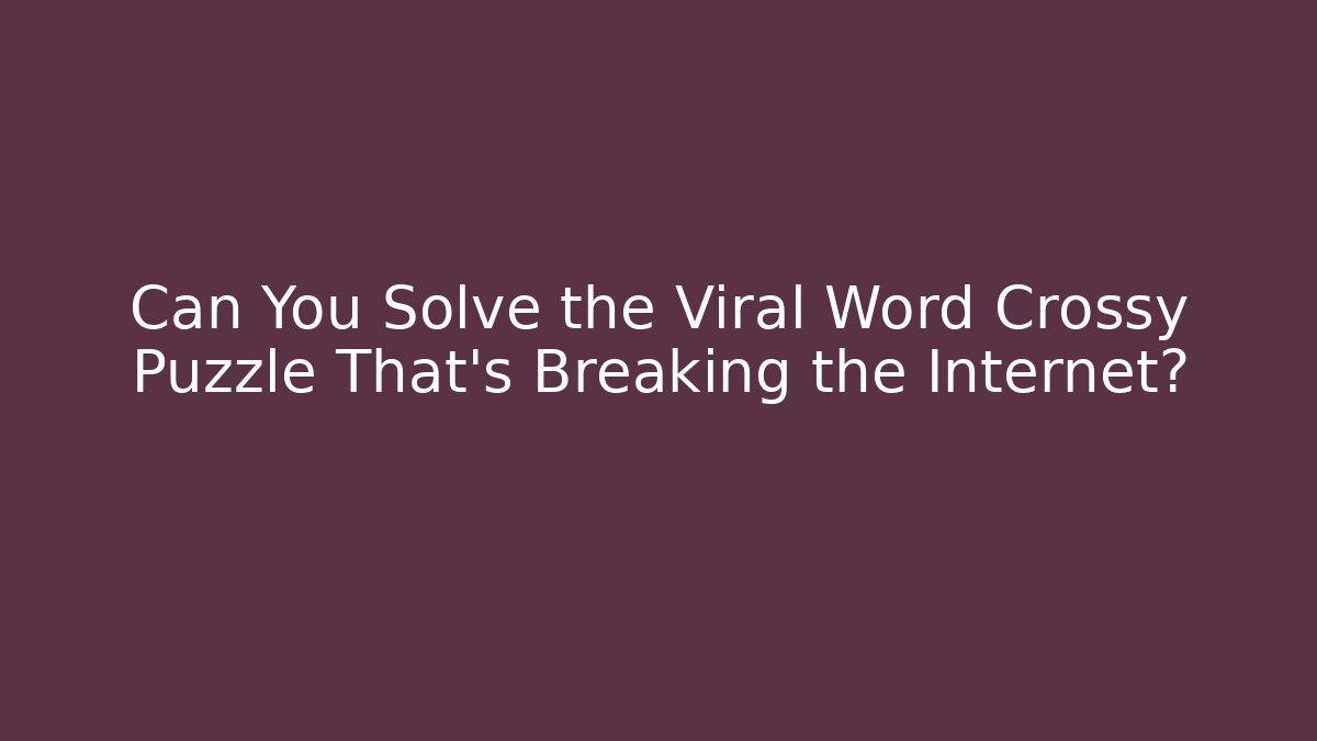 Can You Solve the Viral Word Crossy Puzzle That's Breaking the Internet?