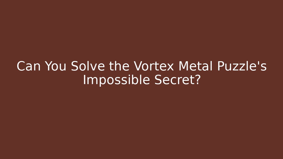 Can You Solve the Vortex Metal Puzzle's Impossible Secret?