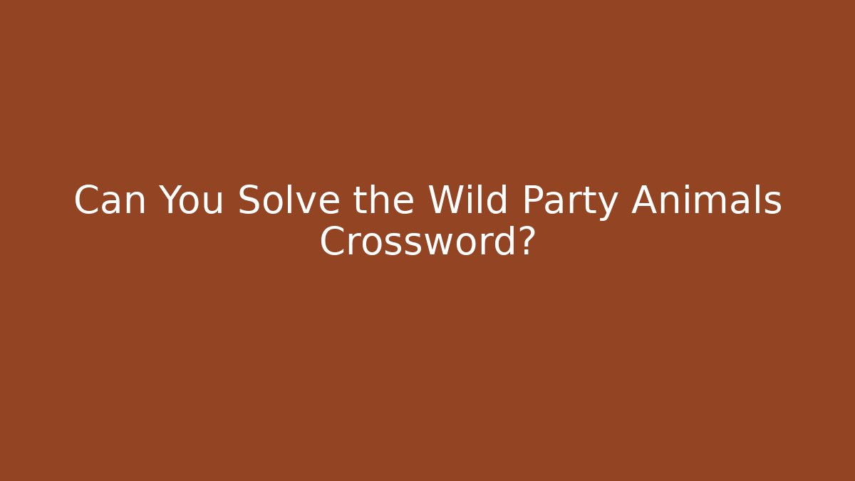 Can You Solve the Wild Party Animals Crossword?