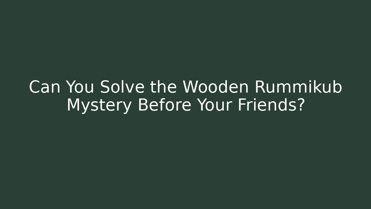 Can You Solve the Wooden Rummikub Mystery Before Your Friends?