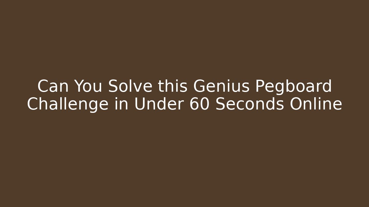 Can You Solve this Genius Pegboard Challenge in Under 60 Seconds Online