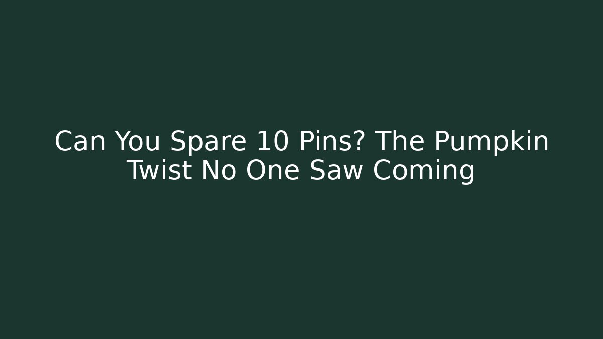 Can You Spare 10 Pins? The Pumpkin Twist No One Saw Coming