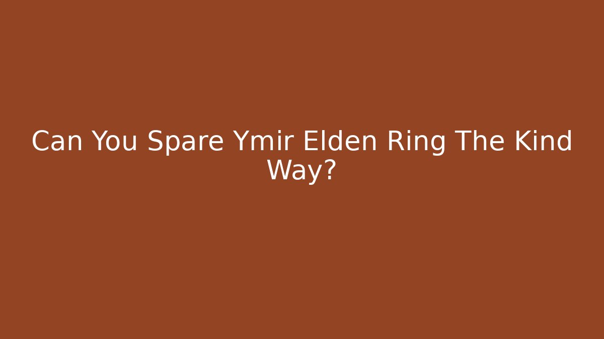 Can You Spare Ymir Elden Ring The Kind Way?