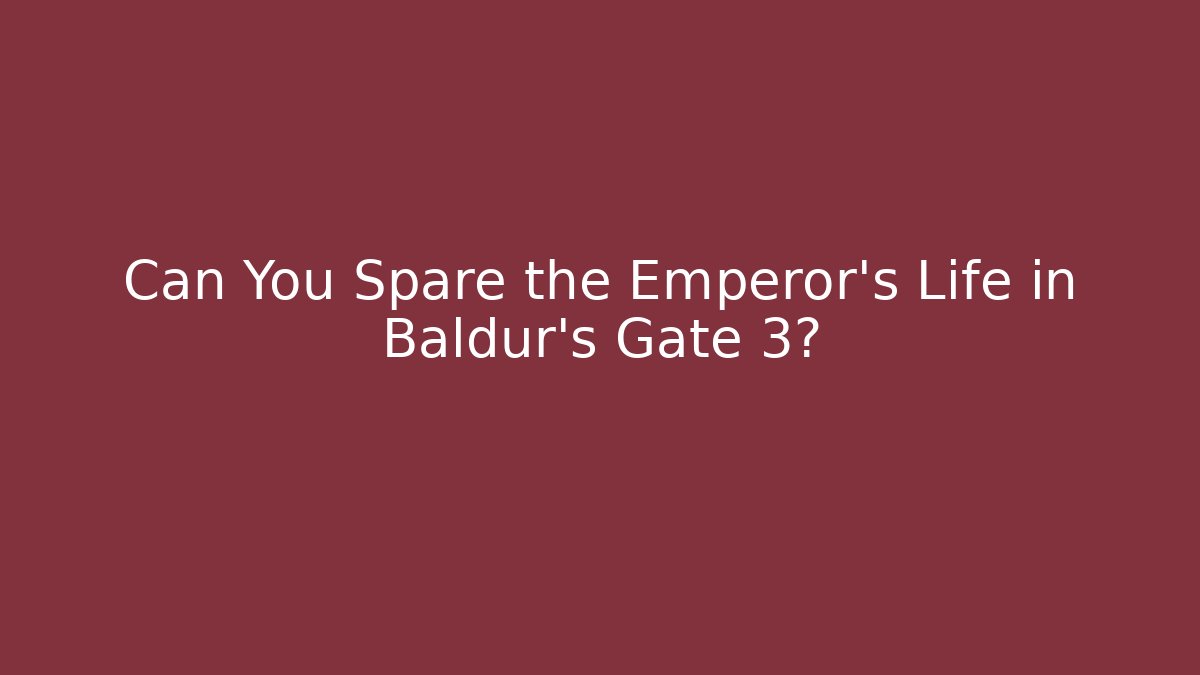 Can You Spare the Emperor’s Life in Baldur's Gate 3? - Critter Realm