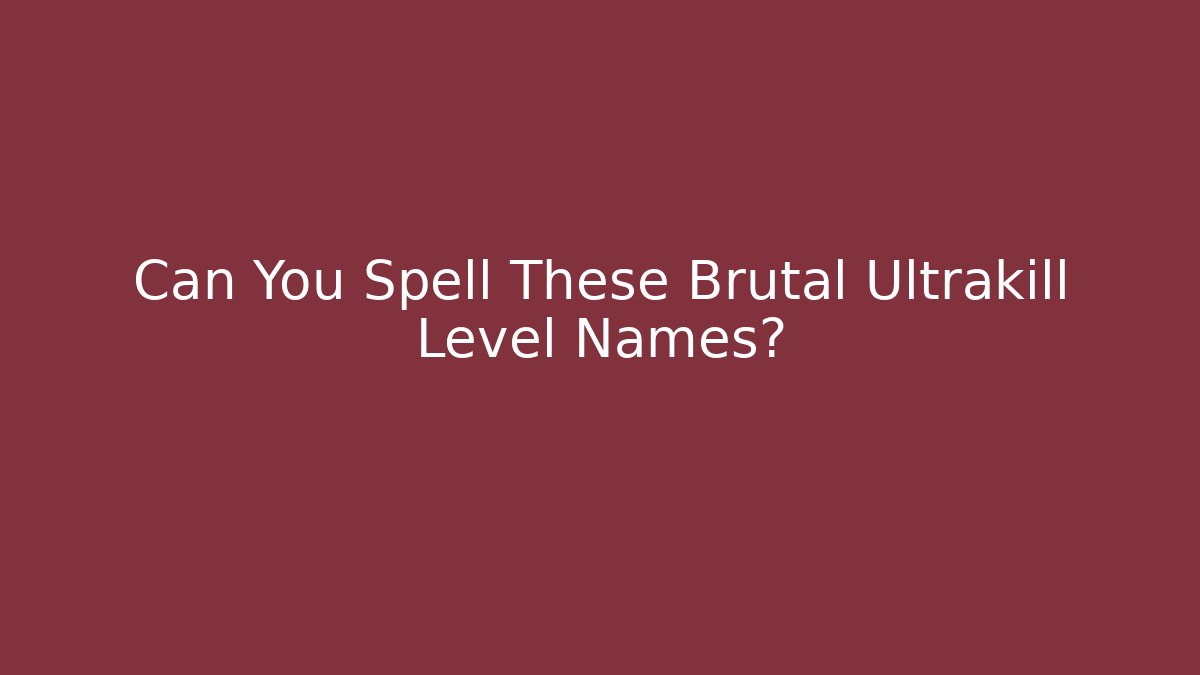 Can You Spell These Brutal Ultrakill Level Names? - Critter Realm