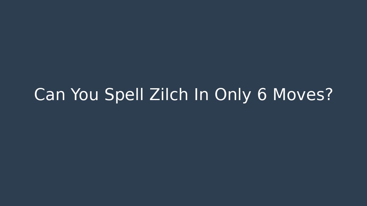 Can You Spell Zilch In Only 6 Moves?