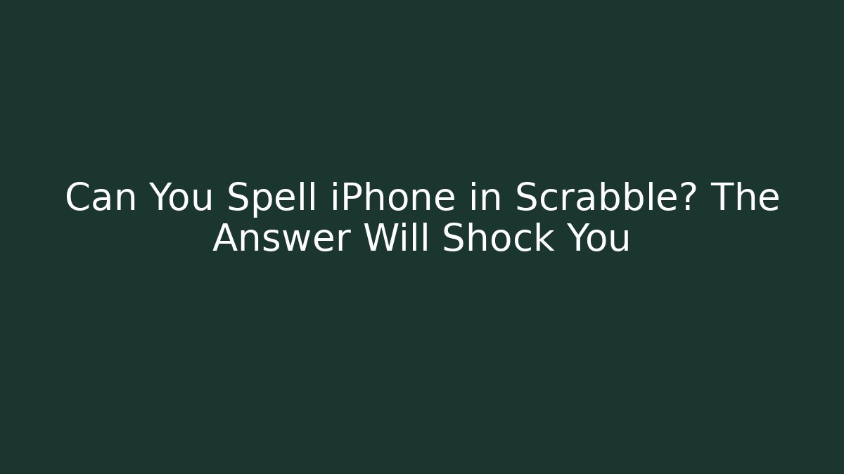 Can You Spell iPhone in Scrabble? The Answer Will Shock You