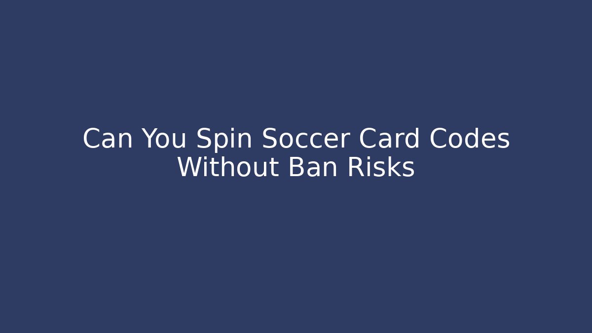 Can You Spin Soccer Card Codes Without Ban Risks