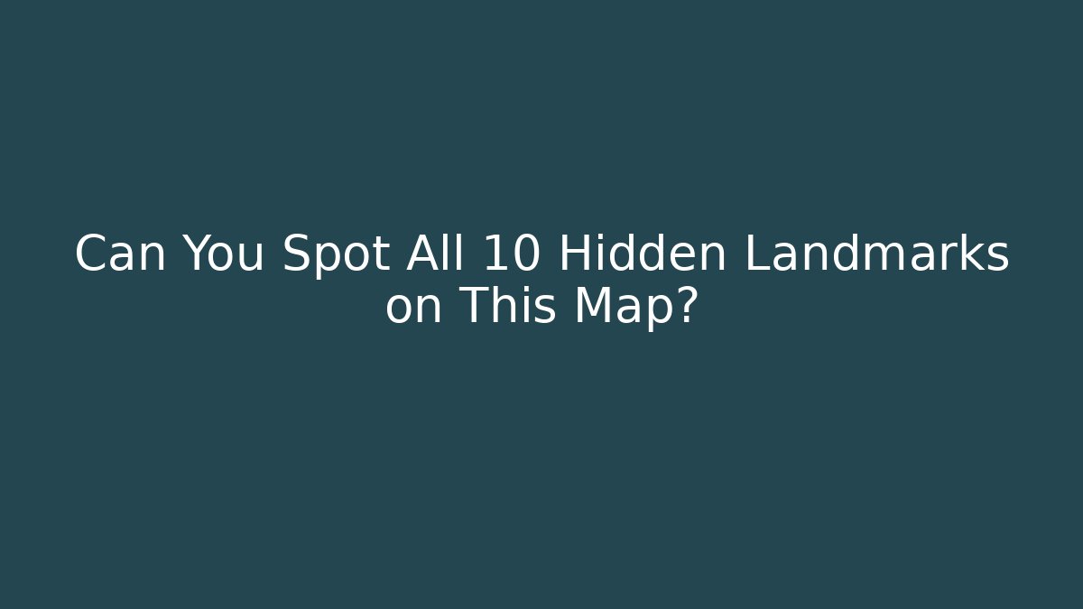 Can You Spot All 10 Hidden Landmarks on This Map?