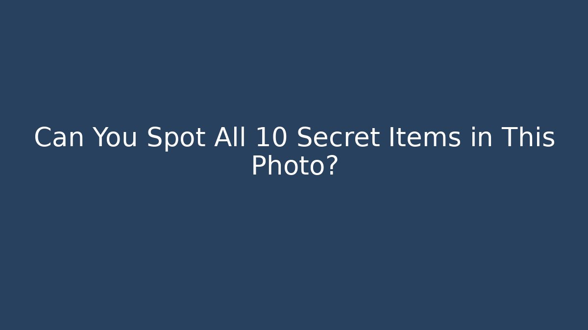 Can You Spot All 10 Secret Items in This Photo?
