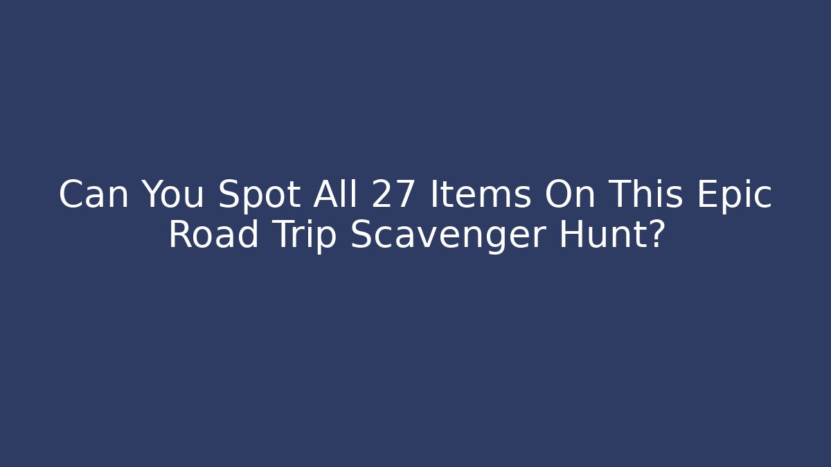 Can You Spot All 27 Items On This Epic Road Trip Scavenger Hunt?
