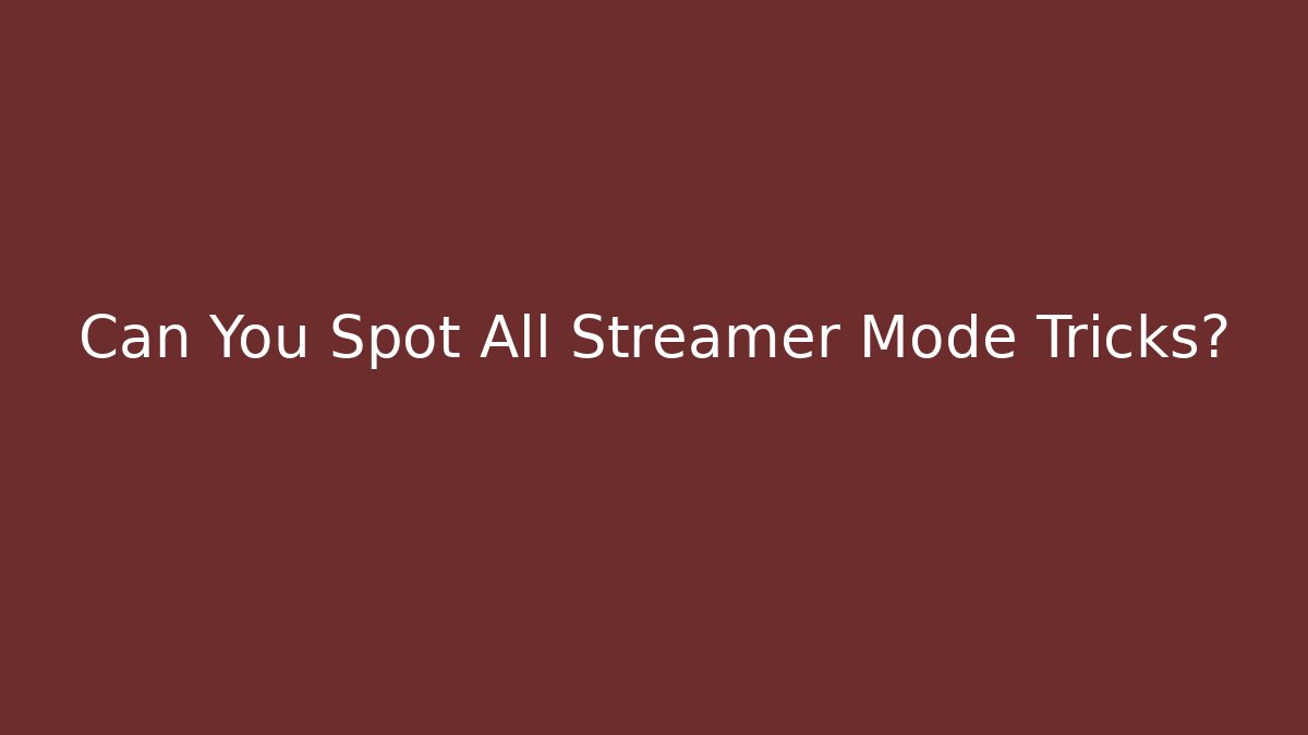 Can You Spot All Streamer Mode Tricks?