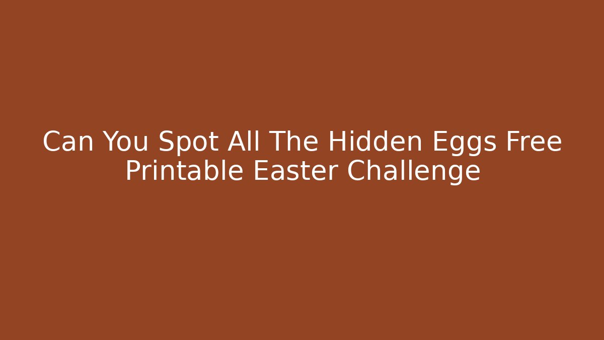 Can You Spot All The Hidden Eggs Free Printable Easter Challenge - Critter Realm