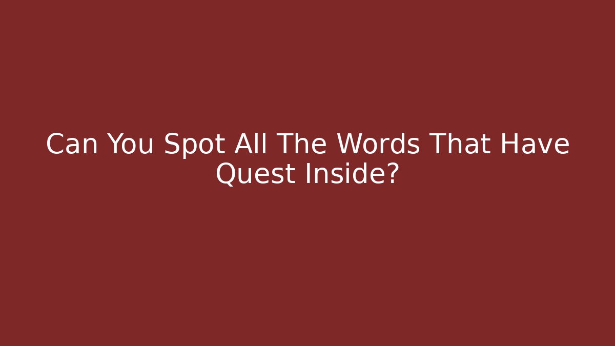 Can You Spot All The Words That Have Quest Inside?