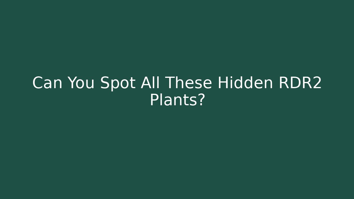 Can You Spot All These Hidden RDR2 Plants?