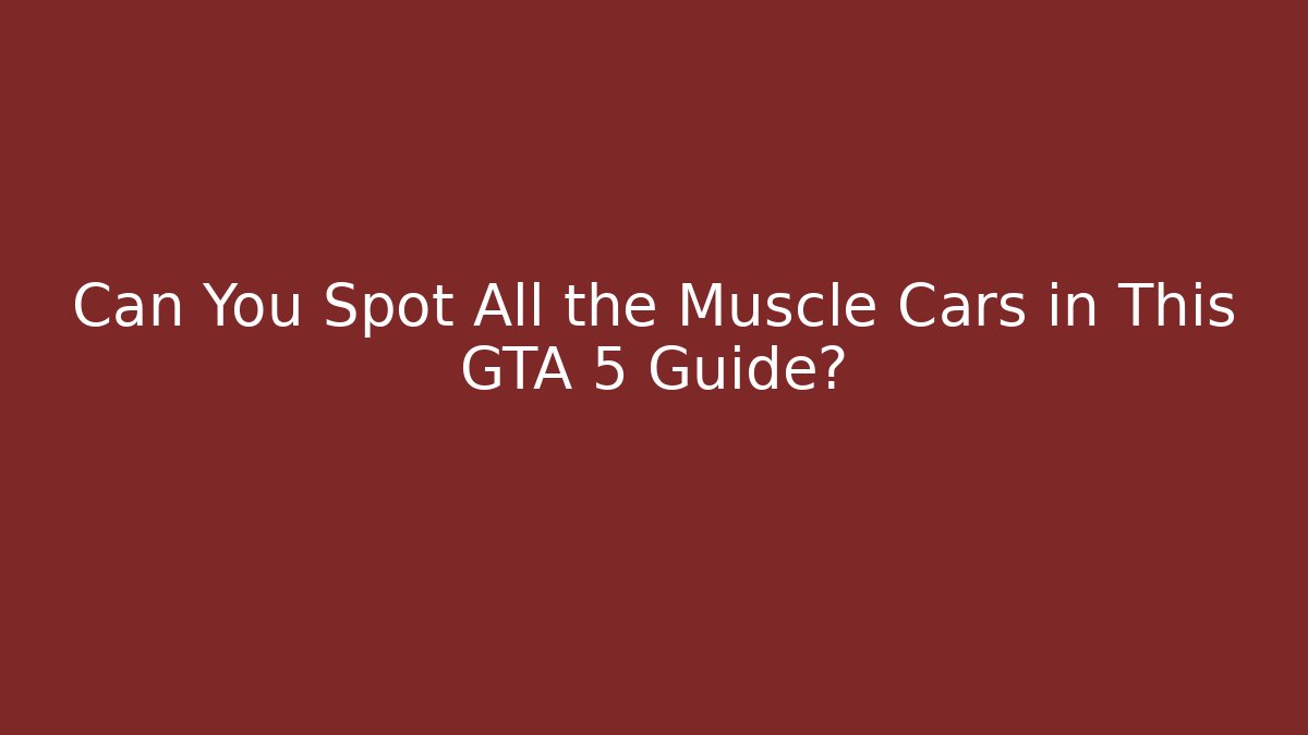 Can You Spot All the Muscle Cars in This GTA 5 Guide?