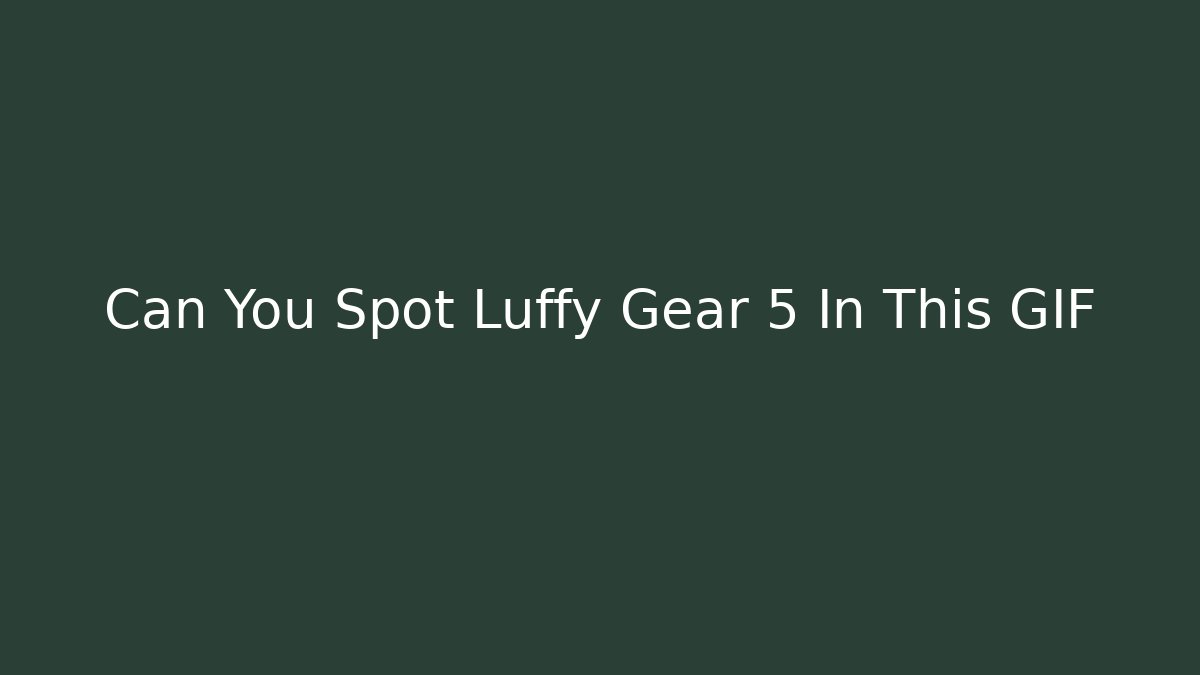 Can You Spot Luffy Gear 5 In This GIF - Critter Realm