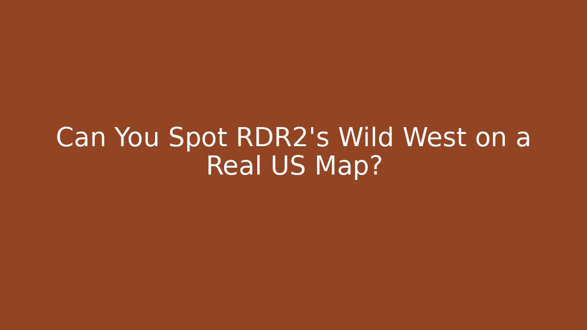 Can You Spot RDR2's Wild West on a Real US Map?