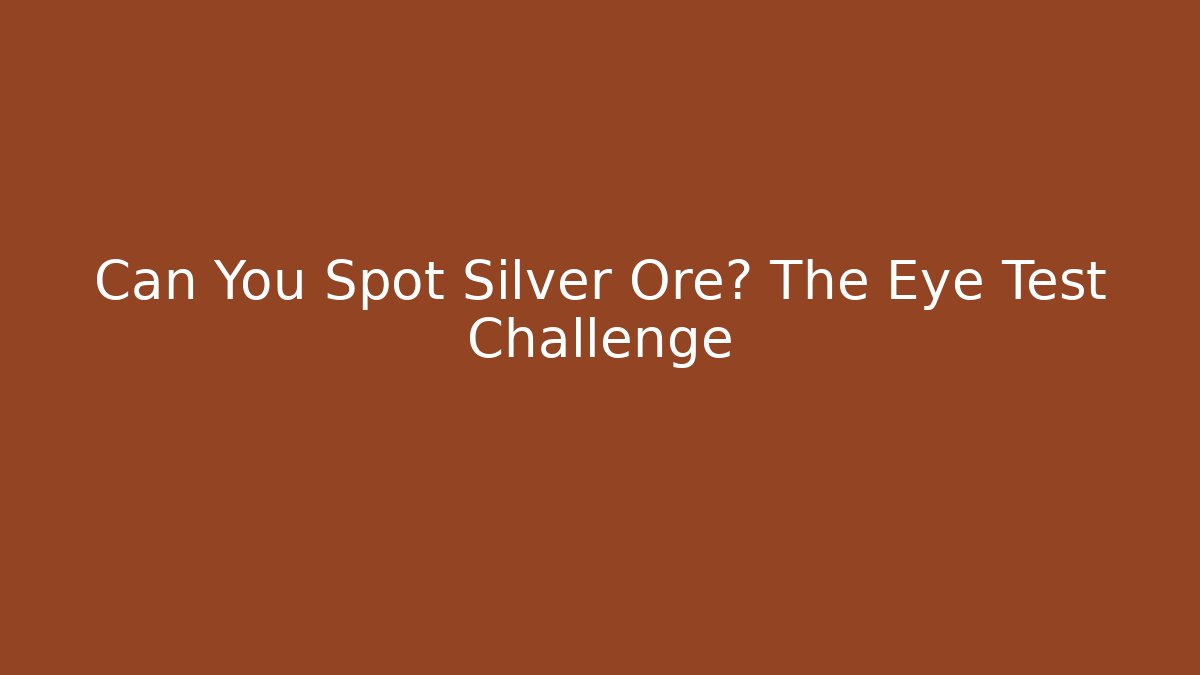 Can You Spot Silver Ore? The Eye Test Challenge