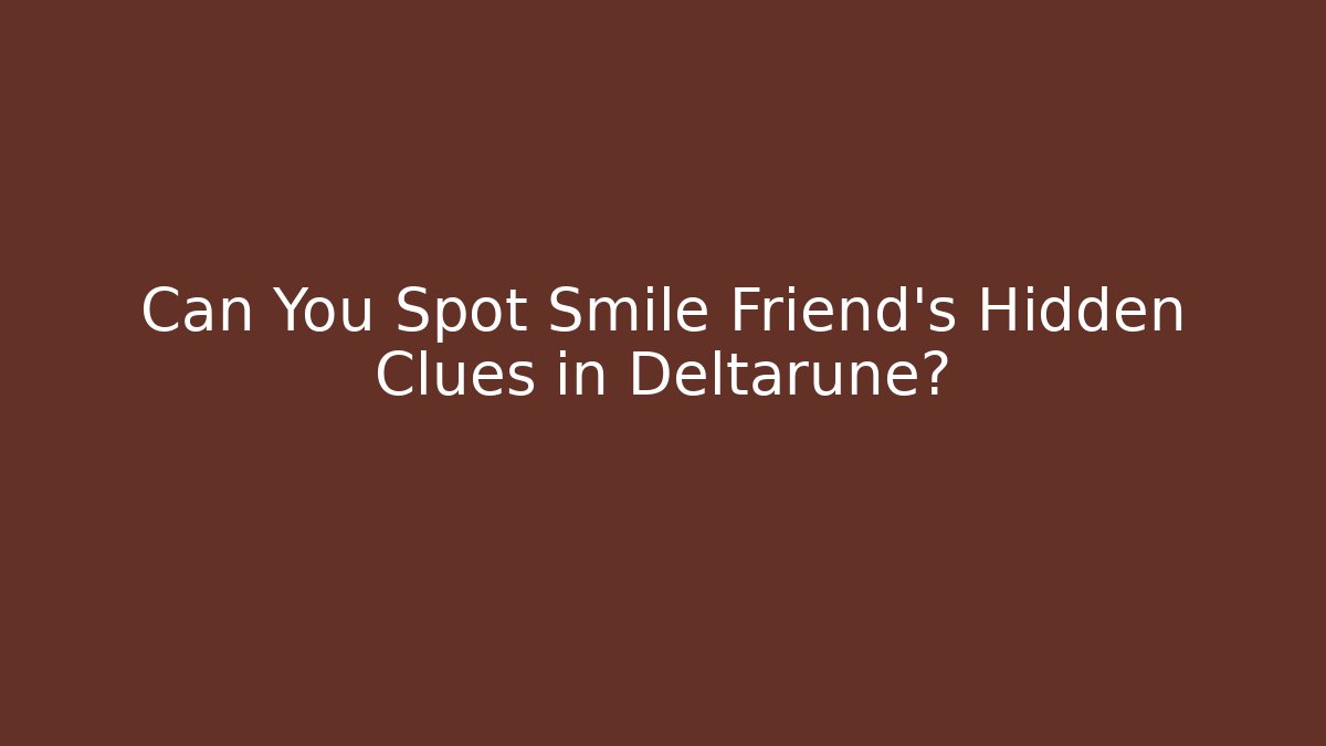 Can You Spot Smile Friend's Hidden Clues in Deltarune?