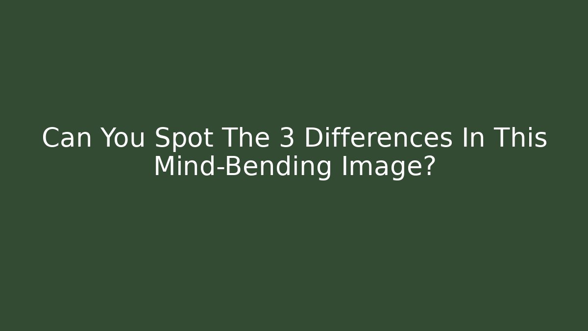 Can You Spot The 3 Differences In This Mind-Bending Image?