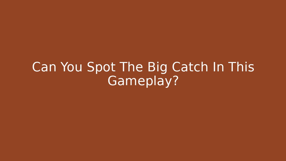 Can You Spot The Big Catch In This Gameplay?