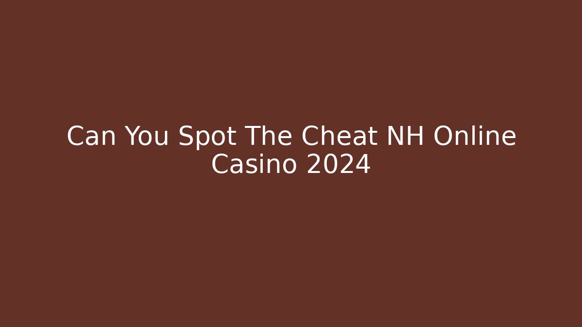 Can You Spot The Cheat NH Online Casino 2024