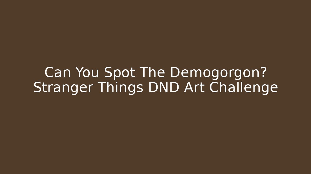 Can You Spot The Demogorgon? Stranger Things DND Art Challenge