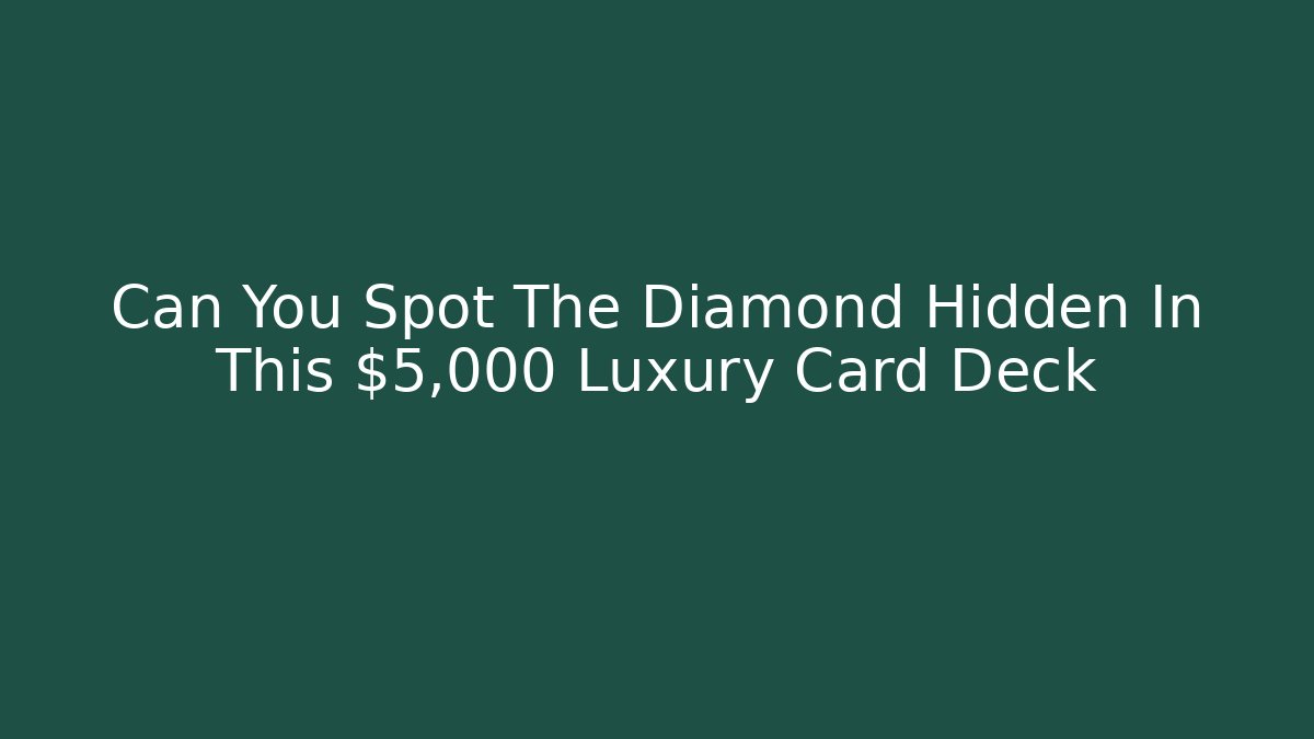 Can You Spot The Diamond Hidden In This $5,000 Luxury Card Deck