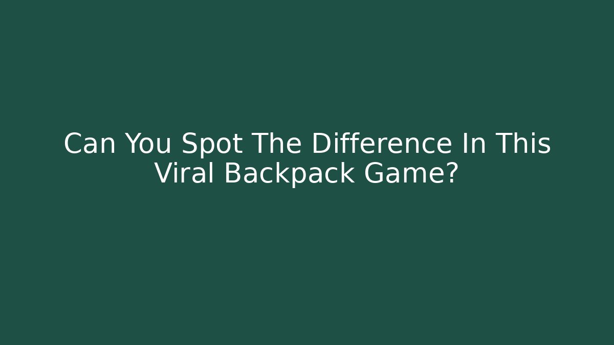 Can You Spot The Difference In This Viral Backpack Game?