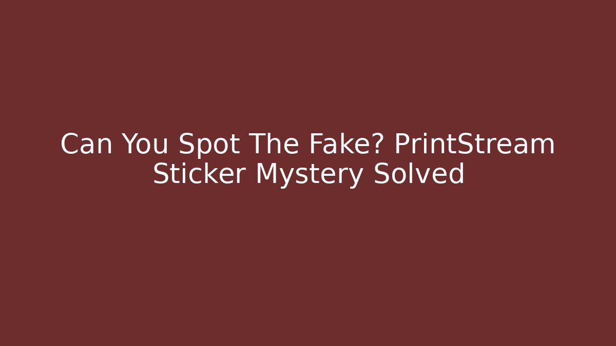 Can You Spot The Fake? PrintStream Sticker Mystery Solved