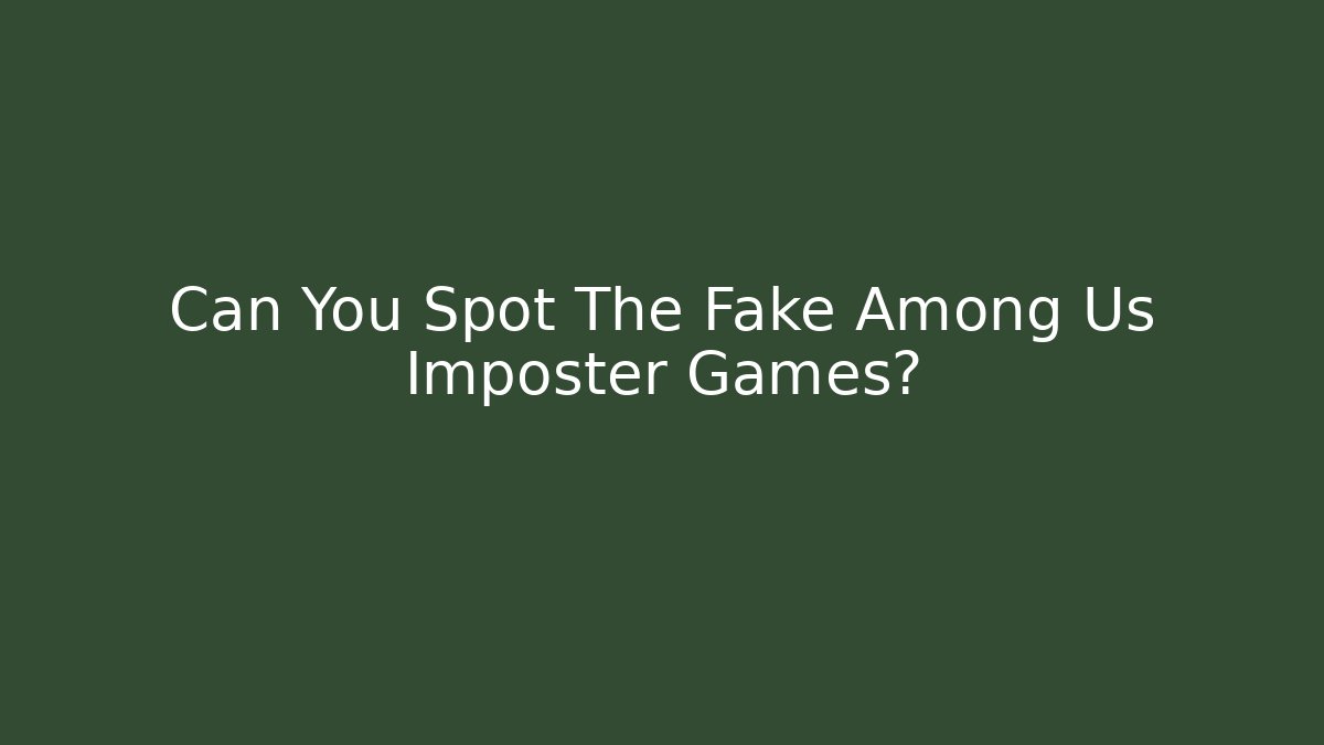 Can You Spot The Fake Among Us Imposter Games? - Critter Realm